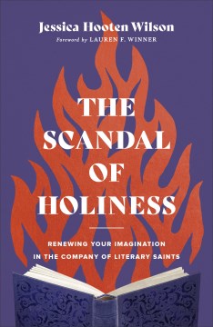 The scandal of holiness - renewing your imagination in the company of literary saints