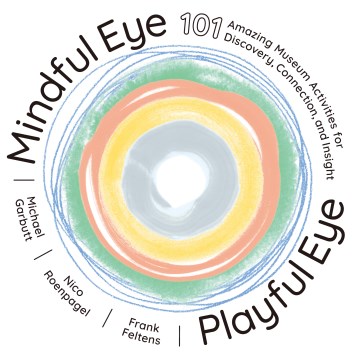 Mindful eye, playful eye - 101 amazing museum activities for discovery, connection, and insight