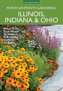 Illinois, Indiana, & Ohio Month-By-Month Gardening: What to do Each Month to Have a Beautiful Garden All Year
