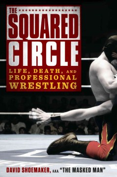 The squared circle : life, death, and professional wrestling