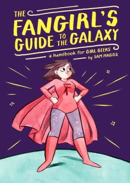 The fangirl's guide to the galaxy : a handbook for geek girls