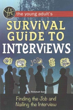 Cover image for `The Young Adult's Survival Guide to Interviews: Finding the Job and Nailing the Interview`