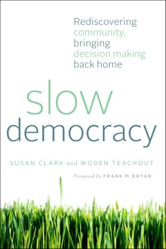 Slow Democracy: Rediscovering Community, Bringing Decision Making Back Home 