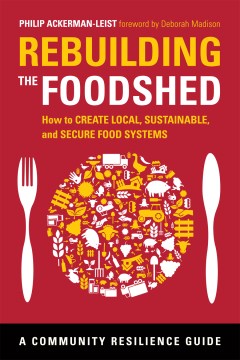 Rebuilding the foodshed : how to create local, sustainable, and secure food systems