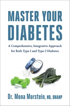Master your diabetes : a comprehensive, integrative approach for both type 1 and type 2 diabetes