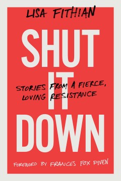 Shut It Down : Stories from a Fierce, Loving Resistance