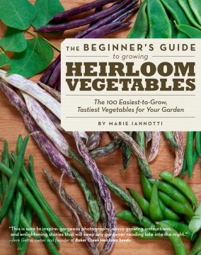 Cover image for `The Beginner's Guide to Growing Heirloom Vegetables : the 100 Easiest-to-Grow, Tastiest Vegetables for Your Garden`
