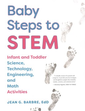 Baby steps to STEM : infant and toddler science, technology, engineering, and math activities