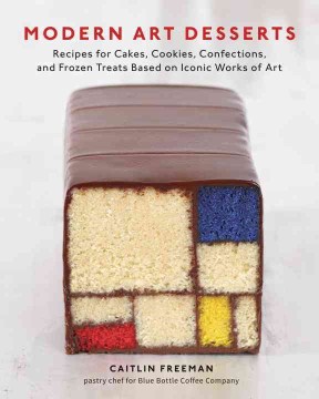 Modern Art Desserts : Recipes for Cakes, Cookies, Confections, and Frozen Treats Based on Iconic Works of Art