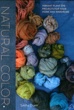 Natural color : vibrant plant dye projects for your home and wardrobe