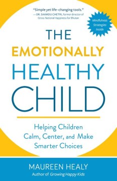 The emotionally healthy child : helping children calm, center, and make smarter choices
