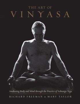 The Art of Vinyasa: Awakening Body and Mind through the Practice of Ashtanga Yoga 