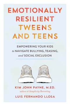 Cover image for `Emotionally resilient tweens and teens : empowering your kids to navigate bullying, teasing, and social exclusion`