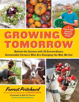 Growing Tomorrow : a Farm-to-table Journey in Photos and Recipes. Behind the Scenes with 18 Extraordinary Sustainable Farmers Who Are Changing the Way We Eat