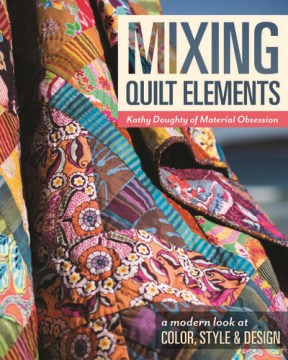 Mixing Quilt Elements: A Modern Look at Color, Style & Design 