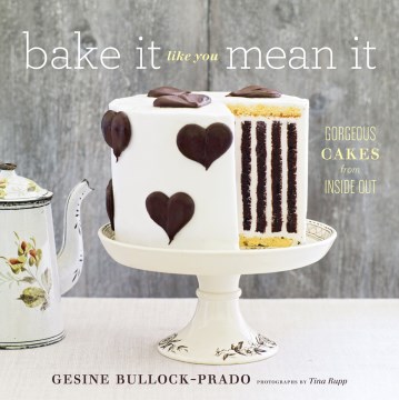  Bake It Like You Mean It: Gorgeous Cakes from Inside Out