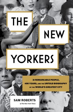 The New Yorkers - 31 Remarkable People, 400 Years, and the Untold Biography of the World's Greatest City