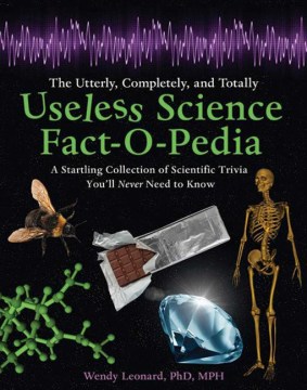 The Utterly, Completely, and Totally Useless Science Fact-o-pedia: A Startling Collection of Scientific Trivia You'll Never Need to Know