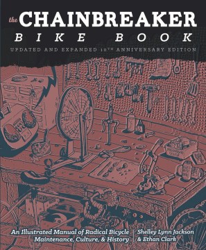 The chainbreaker bike book : an illustrated manual of radical bicycle maintenance, culture, & history