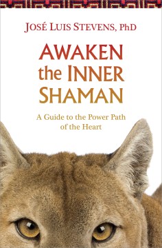 Awaken the Inner Shaman - a guide to the power path of the heart