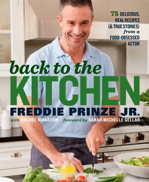 Back to the kitchen - 75 delicious, real recipes (& true stories) from a food-obsessed actor