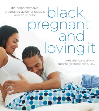 Black, pregnant and loving it : the comprehensive pregnancy guide for today's woman of color