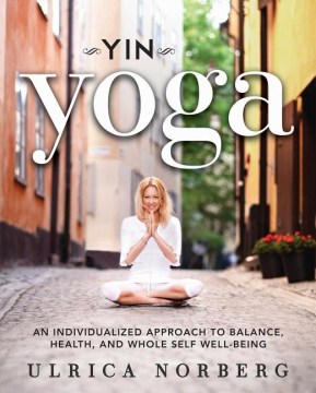 Yin Yoga: An Individualized Approach to Balance, Health, and Whole Self Well-Being
