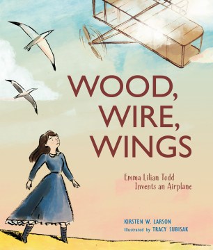 Wood, wire, wings : Emma Lilian Todd invents an airplane