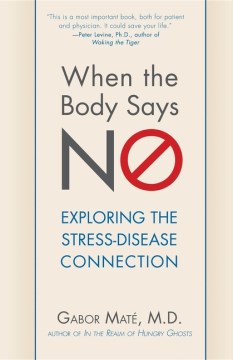 When the Body Says No - Exploring the Stress-Disease Connection