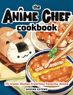 The Anime Chef Cookbook - 75 Iconic Dishes from Your Favorite Anime