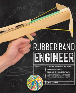 Rubber-band-engineer-:-build-slingshot-powered-rockets,-rubber-band-rifles,-unconventional-catapults,-and-more-guerilla-gadgets-from-household-hardware