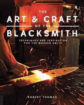 The Art & Craft of the Blacksmith: techniques and inspiration for the modern smith 