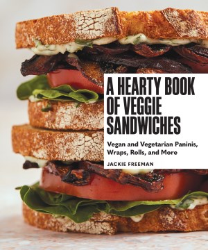 A hearty book of veggie sandwiches - vegan and vegetarian paninis, wraps, rolls, and more