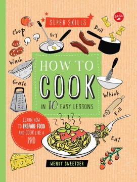 How to cook in 10 easy lessons : learn how to prepare food and cook like a pro