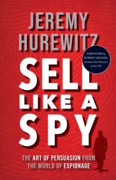 Sell Like a Spy - The Art of Persuasion from the World of Espionage
