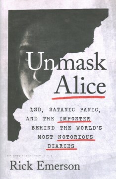 Unmask Alice : LSD, satanic panic, and the imposter behind the world's most notorious diaries