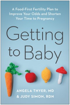 Getting to baby - a food-first fertility plan to improve your odds and shorten your time to pregnancy