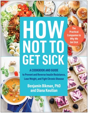How not to get sick - a cookbook and guide to prevent and reverse insulin resistance, lose weight, and fight chronic disease