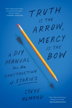 Truth Is the Arrow, Mercy Is the Bow - A Diy Manual for the Construction of Stories