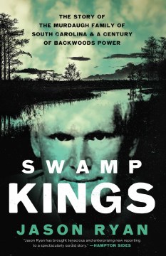 Swamp Kings - The Murdaugh Family of South Carolina and a Century of Backwoods Power