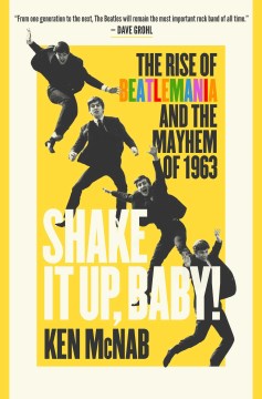 Shake It Up, Baby! - The Rise of Beatlemania and the Mayhem of 1963