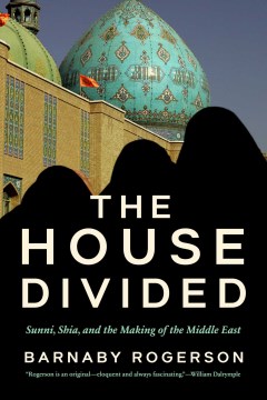 The House Divided - Sunni, Shia and the Making of the Middle East