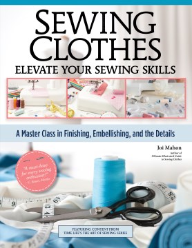 Sewing Clothes - Elevate Your Sewing Skills - A Master Class in Finishing, Embellishing, and the Details