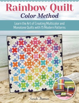Rainbow Quilt Color Method - Learn the Art of Creating Multi-color and Monotone Quilts With 15 Modern Patterns