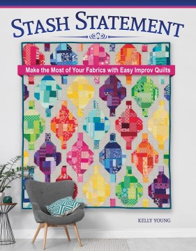 Stash statement - make the most of your fabrics with easy improv quilts