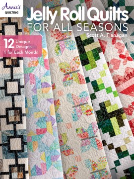 Jelly Roll Quilts for All Seasons - 12 Unique Designs, 1 for Each Month!