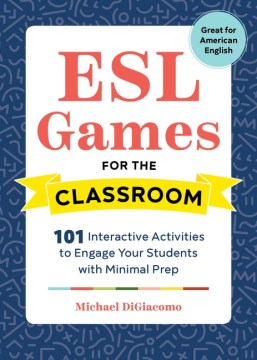 ESL Games for the Classroom: 101 Interactive Activities to Enagage Your Students with Minimal Prep
