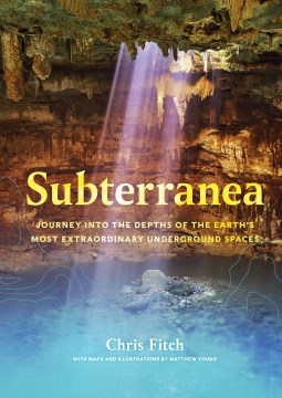 Subterranea : journey into the depths of the Earth's most extraordinary underground spaces