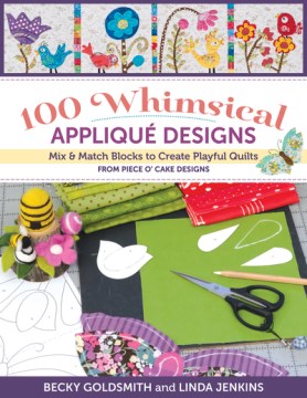 100 whimsical appliquae designs - mix & match blocks to create playful quilts from Piece O' Cake designs