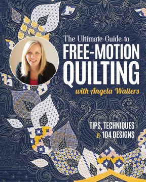 The ultimate guide to free-motion quilting with Angela Walters - tips, techniques & 104 designs